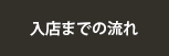入店までの流れ